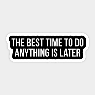 The best time to do anything is later Sticker